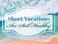 Short Vacations Are Healthy