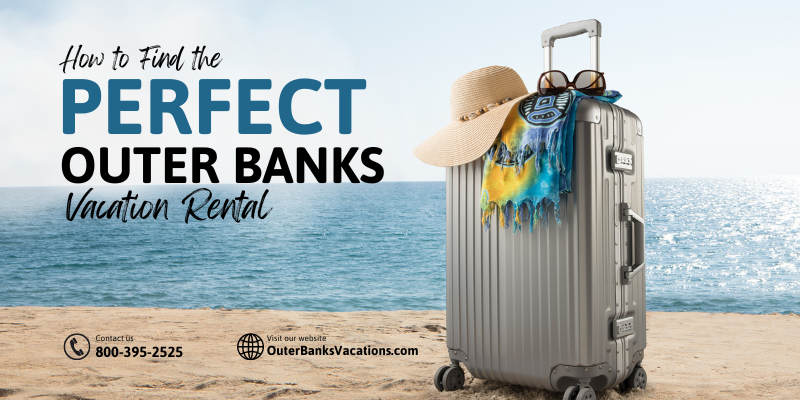 How to Find the Perfect Outer Banks Vacation Rental How to Find the Perfect Outer Banks Vacation Rental