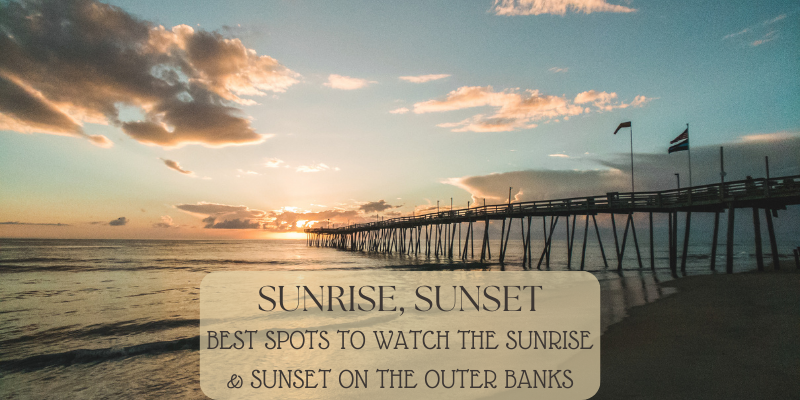 Sunrise, Sunset: Best Spots to Watch the Sunrise & Sunset on the Outer Banks Sunrise, Sunset: Best Spots to Watch the Sunrise & Sunset on the Outer Banks