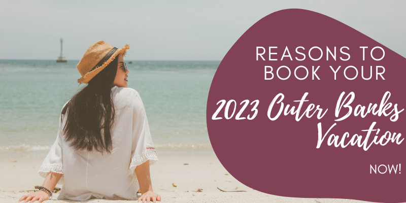 Reasons to Book your 2023 Outer Banks Vacation Now Reasons to Book your 2023 Outer Banks Vacation Now