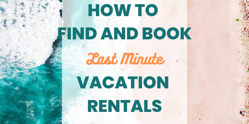 How to Find and Book Last Minute Vacation Rentals How to Find and Book Last Minute Vacation Rentals