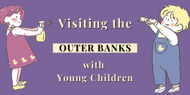 Visiting the Outer Banks with Young Children Visiting the Outer Banks with Young Children against purple background; cartoon boy with hands in air on right, cartoon girl spraying words